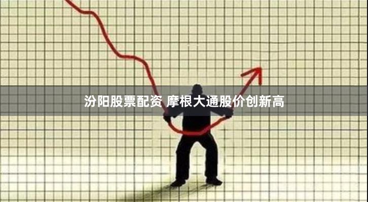 汾阳股票配资 摩根大通股价创新高